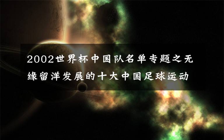 2002世界杯中国队名单专题之无缘留洋发展的十大中国足球运动员