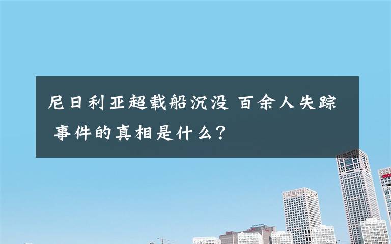 尼日利亚超载船沉没 百余人失踪 事件的真相是什么？