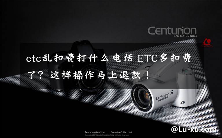 etc乱扣费打什么电话 ETC多扣费了？这样操作马上退款！