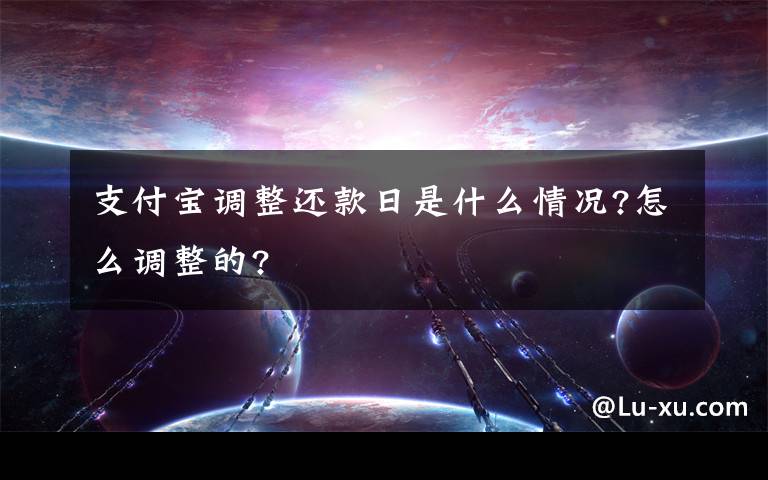 支付宝调整还款日是什么情况?怎么调整的?