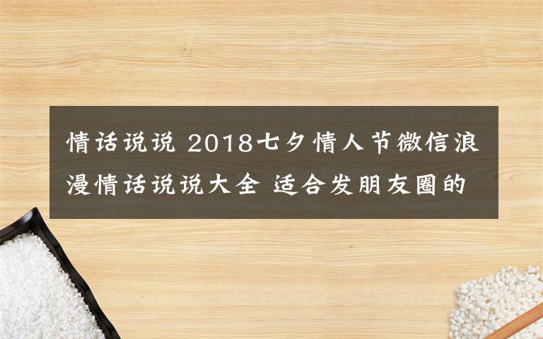 情话说说 2018七夕情人节微信浪漫情话说说大全 适合发朋友圈的七夕情话