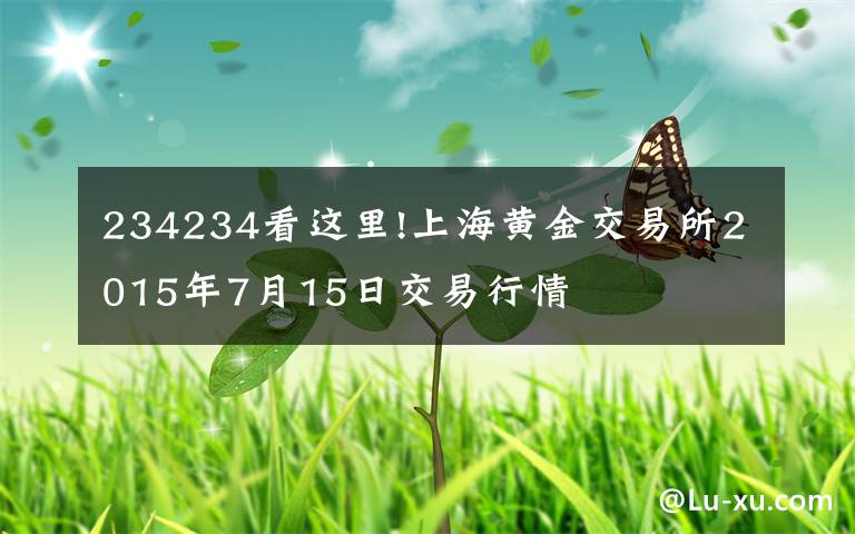 234234看这里!上海黄金交易所2015年7月15日交易行情