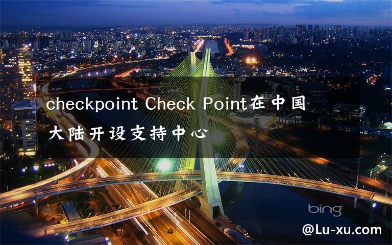 checkpoint Check Point在中国大陆开设支持中心