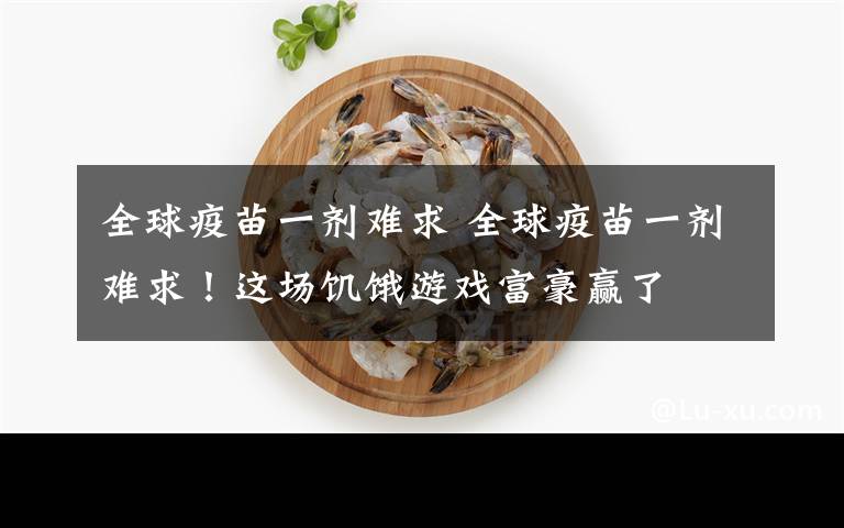 全球疫苗一剂难求 全球疫苗一剂难求！这场饥饿游戏富豪赢了