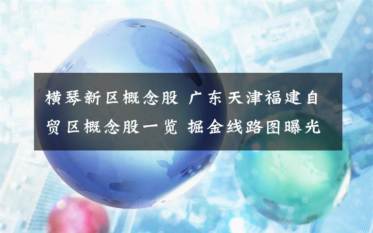 横琴新区概念股 广东天津福建自贸区概念股一览 掘金线路图曝光