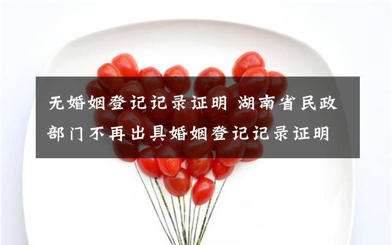 无婚姻登记记录证明 湖南省民政部门不再出具婚姻登记记录证明