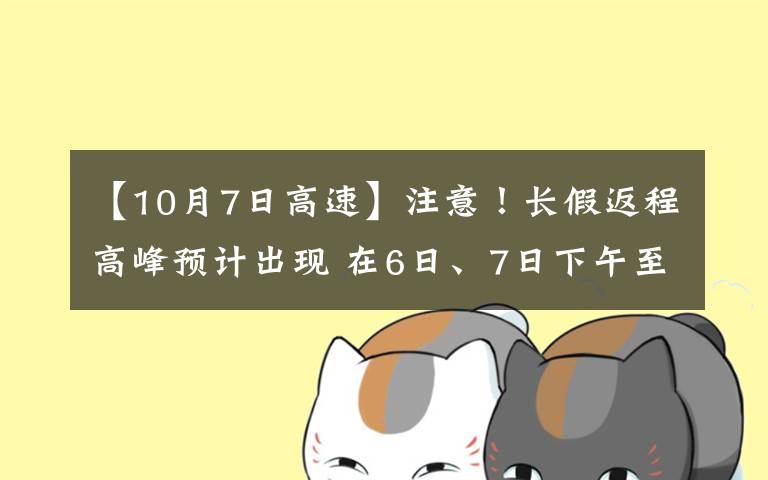 【10月7日高速】注意！长假返程高峰预计出现 在6日、7日下午至晚间 这些高速快速路或将拥堵