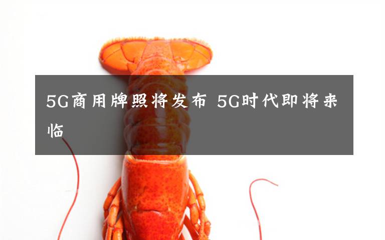 5G商用牌照将发布 5G时代即将来临