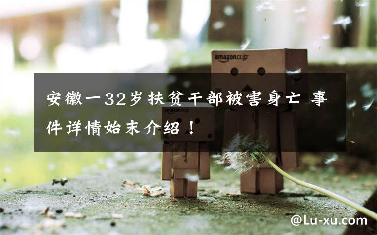 安徽一32岁扶贫干部被害身亡 事件详情始末介绍！