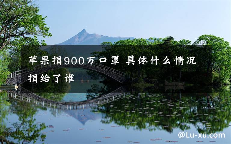 苹果捐900万口罩 具体什么情况捐给了谁