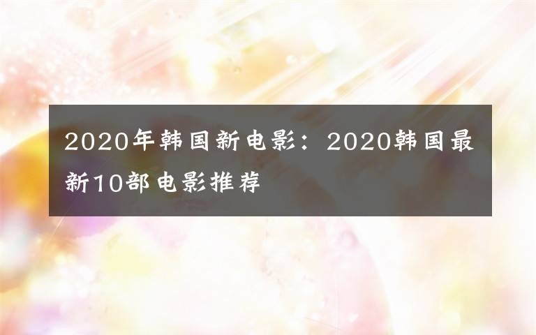 2020年韩国新电影：2020韩国最新10部电影推荐