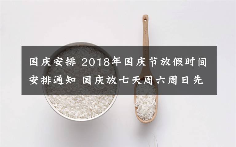 国庆安排 2018年国庆节放假时间安排通知 国庆放七天周六周日先补班