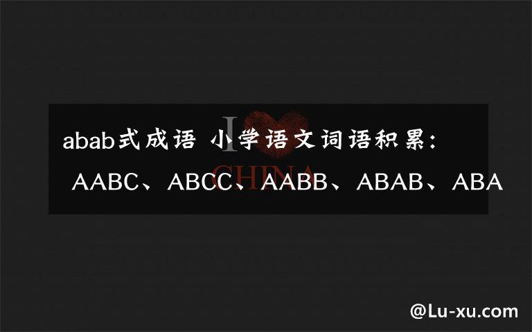 abab式成语 小学语文词语积累: AABC、ABCC、AABB、ABAB、ABAC、AAB、ABB七种形式（可下载打印）