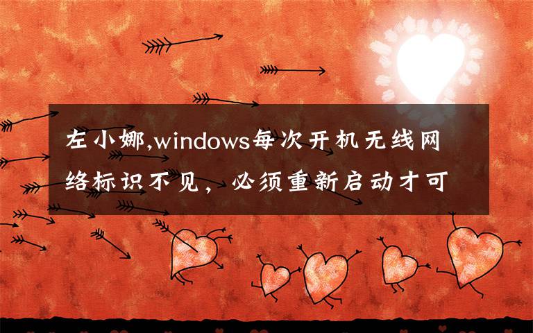 左小娜,windows每次开机无线网络标识不见，必须重新启动才可以恢复，该怎么解决？