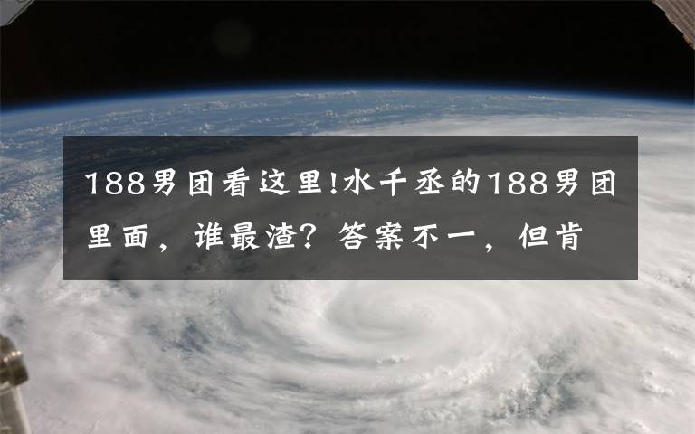 188男团看这里!水千丞的188男团里面，谁最渣？答案不一，但肯定不是原炀