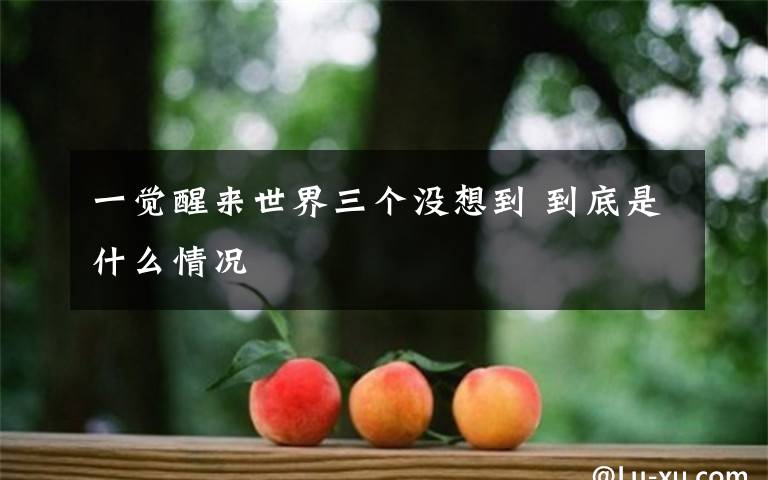 一觉醒来世界三个没想到 到底是什么情况