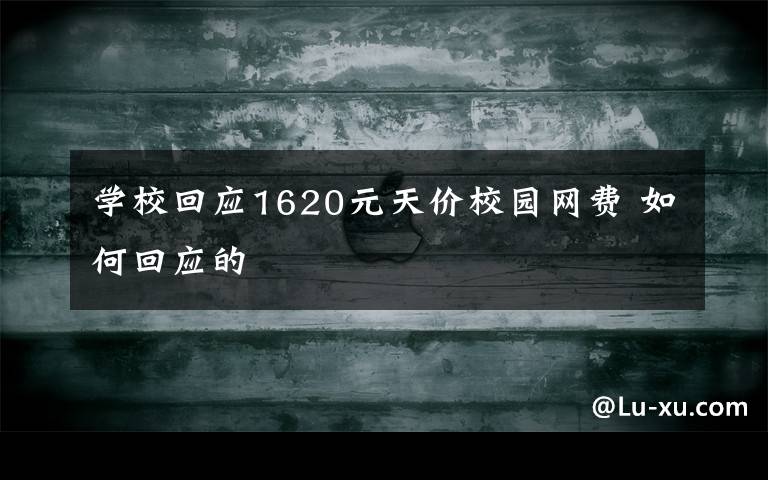 学校回应1620元天价校园网费 如何回应的