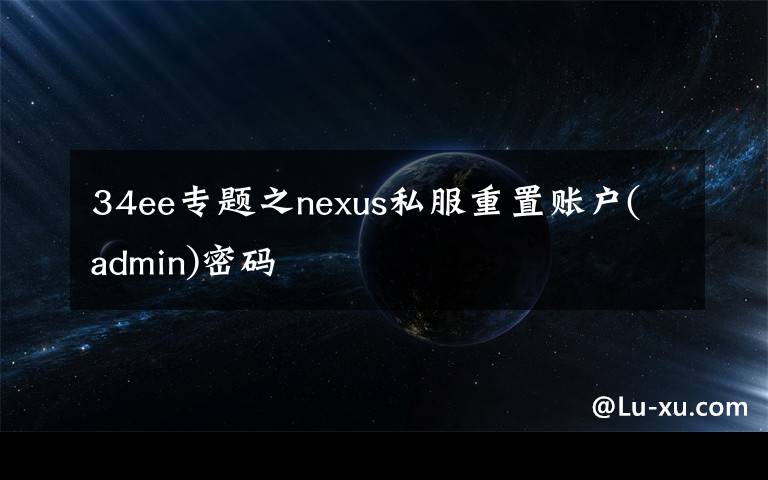 34ee专题之nexus私服重置账户(admin)密码