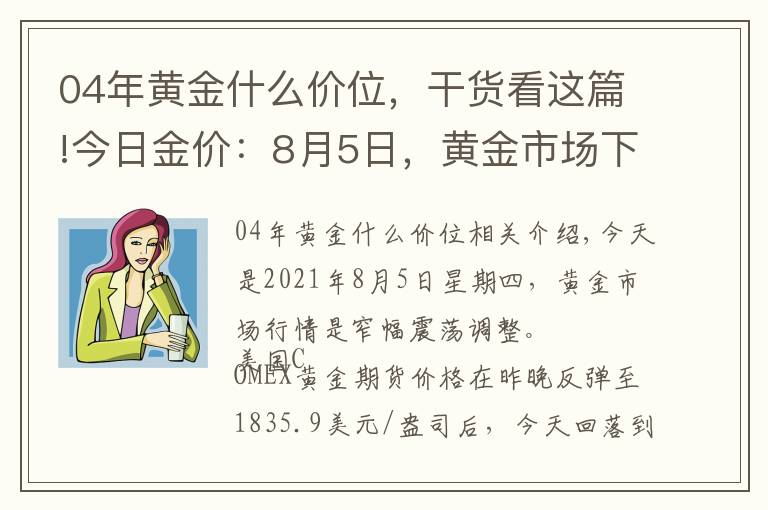 04年黄金什么价位，干货看这篇!今日金价：8月5日，黄金市场下跌，国内金店最新金价多少钱一克？