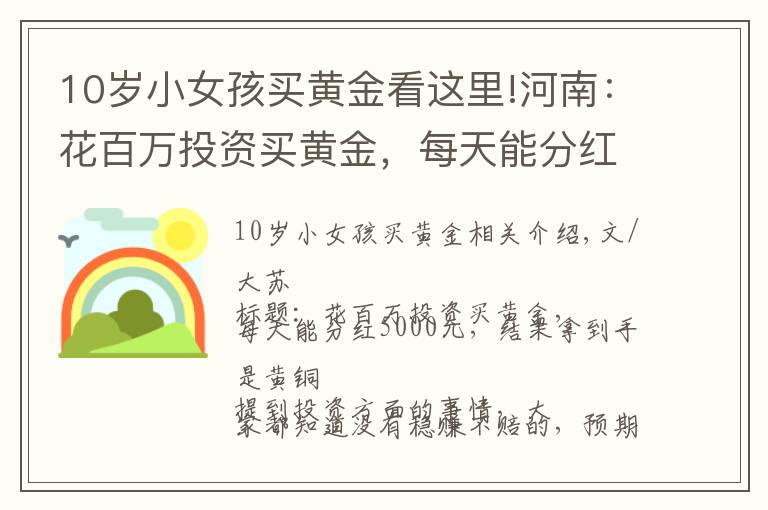 10岁小女孩买黄金看这里!河南：花百万投资买黄金，每天能分红5000元，结果拿到手是黄铜