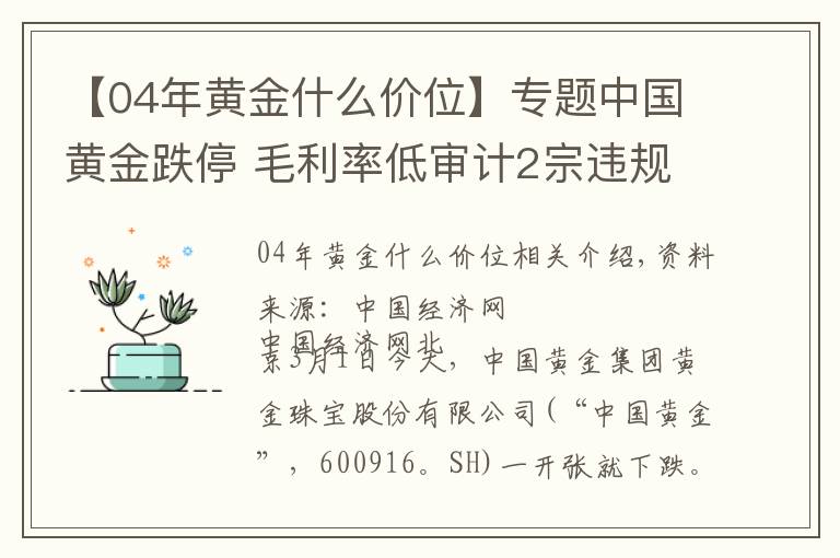 【04年黄金什么价位】专题中国黄金跌停 毛利率低审计2宗违规中信证券持股保荐