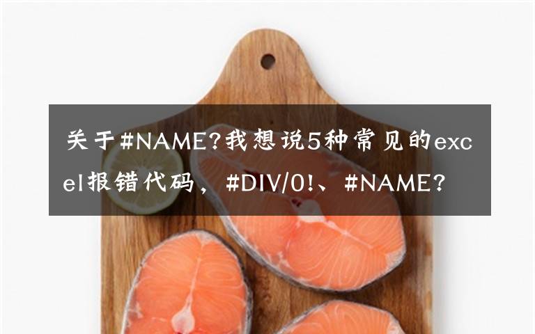 关于#NAME?我想说5种常见的excel报错代码，#DIV/0!、#NAME? 你知道怎么回事吗？