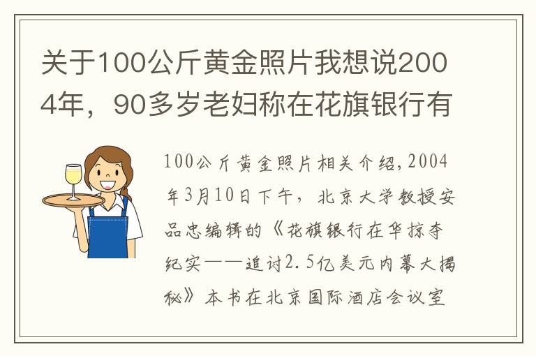 关于100公斤黄金照片我想说2004年，90多岁老妇称在花旗银行有12亿美元存款，方舟子跳出打假