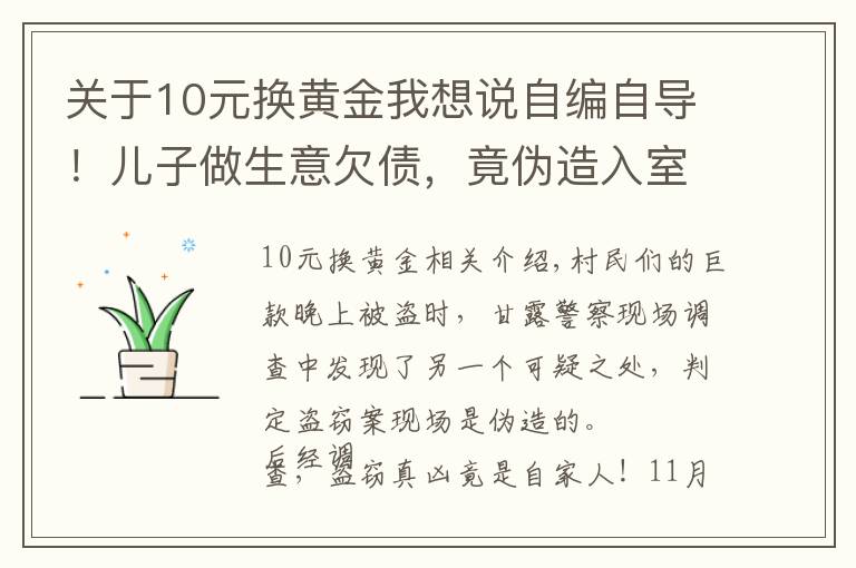 关于10元换黄金我想说自编自导！儿子做生意欠债，竟伪造入室盗窃偷走自家10万元现金…