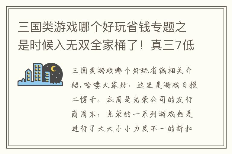 三国类游戏哪个好玩省钱专题之是时候入无双全家桶了！真三7低至3折可入手，仁王折扣不太对劲