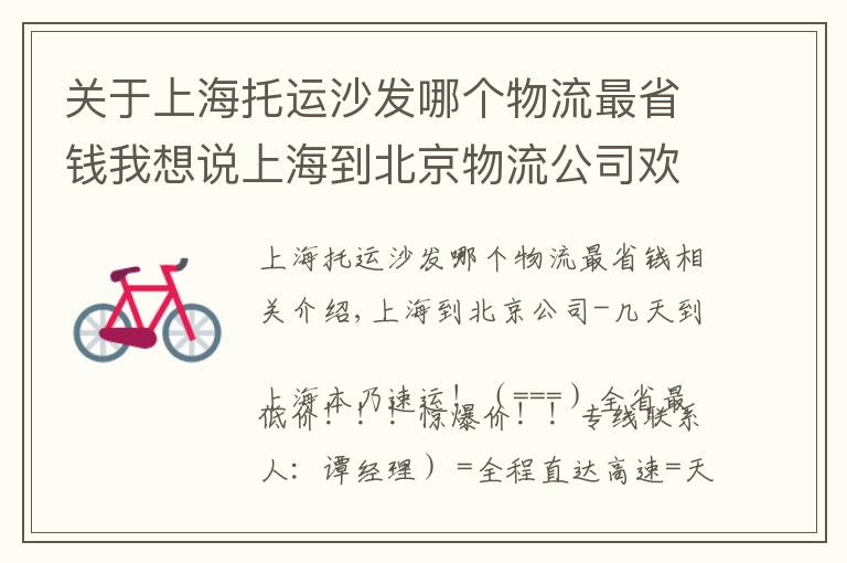 关于上海托运沙发哪个物流最省钱我想说上海到北京物流公司欢迎您=直达