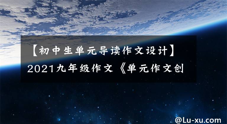 【初中生单元导读作文设计】2021九年级作文《单元作文创新学案》 -1