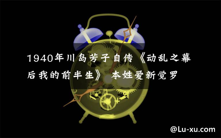 1940年川岛芳子自传《动乱之幕后我的前半生》 本姓爱新觉罗