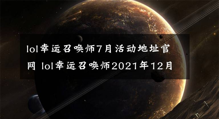 lol幸运召唤师7月活动地址官网 lol幸运召唤师2021年12月活动网址