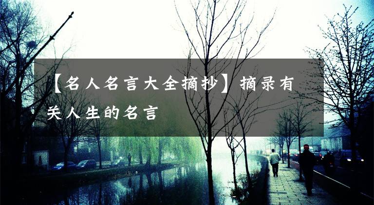 【名人名言大全摘抄】摘录有关人生的名言