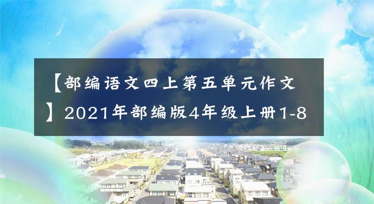 【部编语文四上第五单元作文】2021年部编版4年级上册1-8单元习作范文文