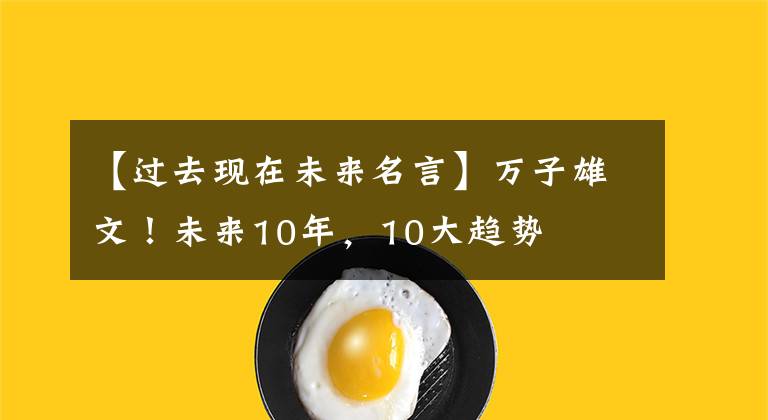 【过去现在未来名言】万子雄文！未来10年，10大趋势