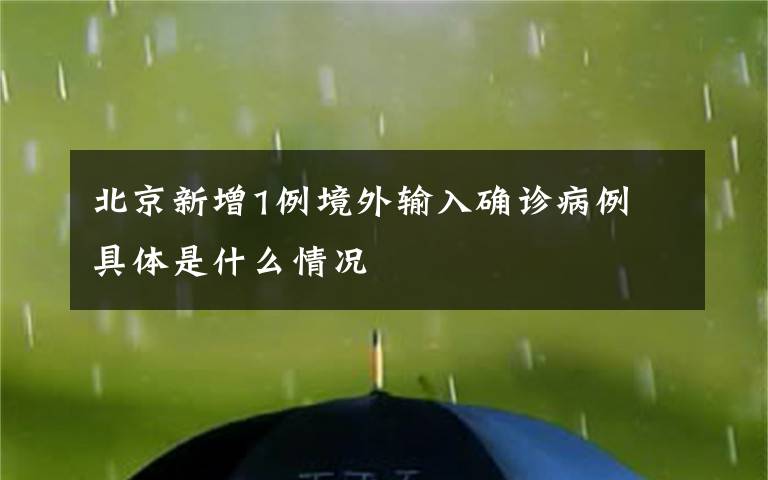 北京新增1例境外输入确诊病例 具体是什么情况