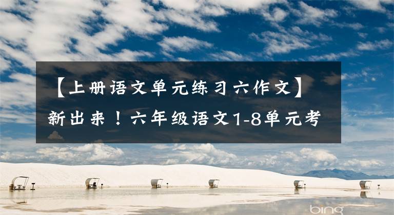 【上册语文单元练习六作文】新出来！六年级语文1-8单元考点答卷，整整18页，高分不容错过