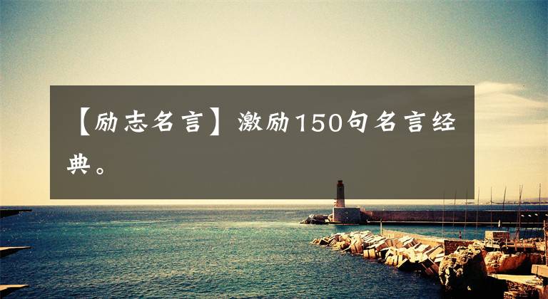 【励志名言】激励150句名言经典。