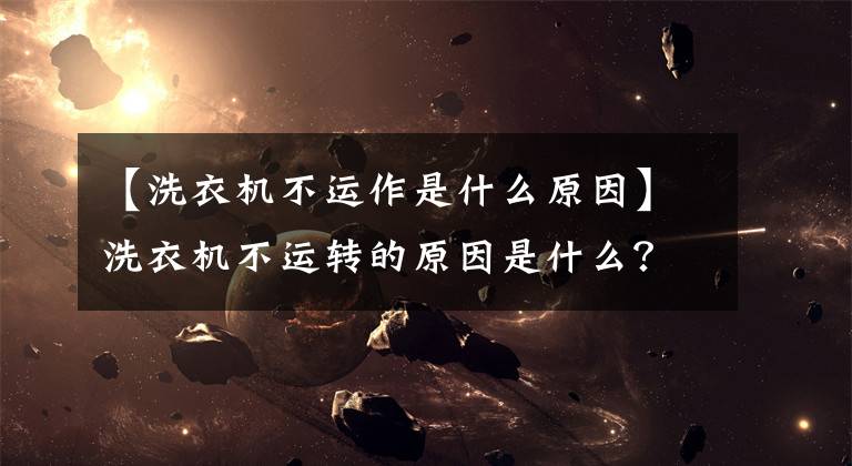 【洗衣机不运作是什么原因】洗衣机不运转的原因是什么？