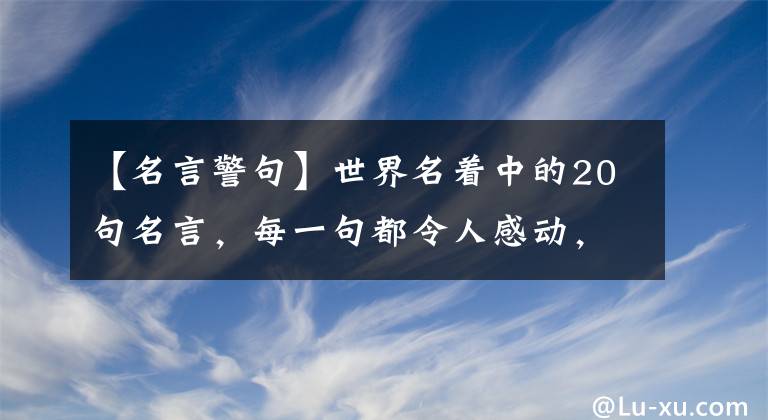 【名言警句】世界名着中的20句名言，每一句都令人感动，值得收藏