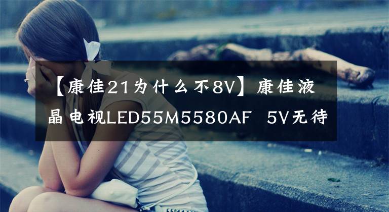 【康佳21为什么不8V】康佳液晶电视LED55M5580AF  5V无待机电压