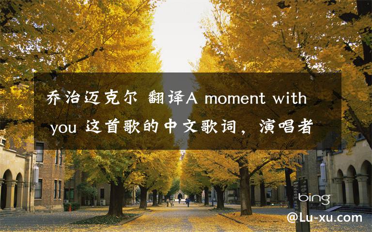 乔治迈克尔 翻译A moment with you 这首歌的中文歌词，演唱者是 George Michael乔治迈克尔
