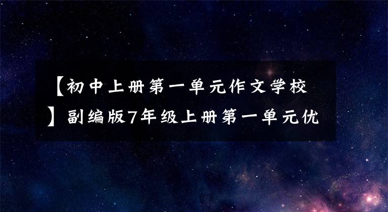 【初中上册第一单元作文学校】副编版7年级上册第一单元优秀作文9篇。