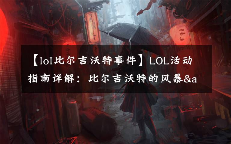 【lol比尔吉沃特事件】LOL活动指南详解：比尔吉沃特的风暴&同人痛车创作大赛