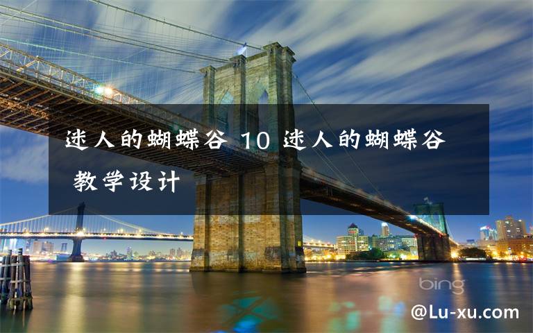 迷人的蝴蝶谷 10 迷人的蝴蝶谷 教学设计文章配图