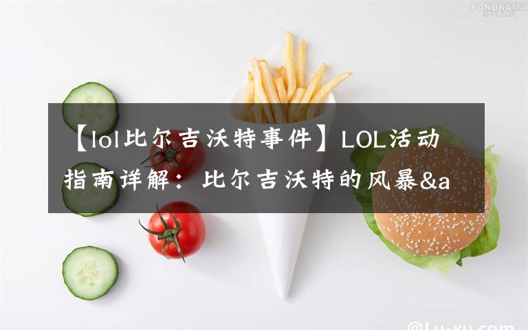 【lol比尔吉沃特事件】LOL活动指南详解：比尔吉沃特的风暴&同人痛车创作大赛