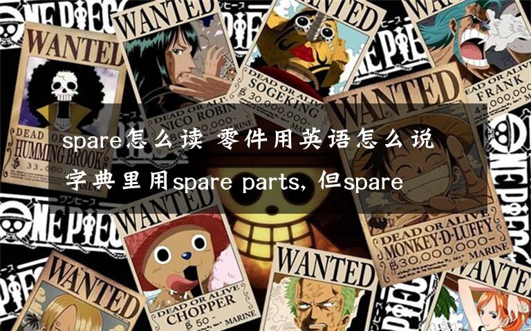 spare怎么读 零件用英语怎么说字典里用spare parts, 但spare的单独翻译是备用的,多余的 ：（如果accessory是零