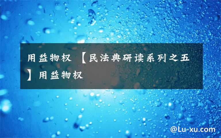 用益物权 【民法典研读系列之五】用益物权