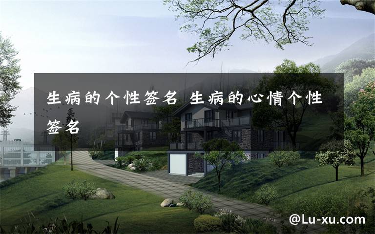 生病的个性签名 生病的心情个性签名文章配图